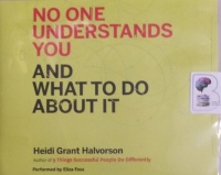 No One Understands You And What To Do About It written by Heidi Grant Halvorson performed by Eliza Foss on CD (Unabridged)